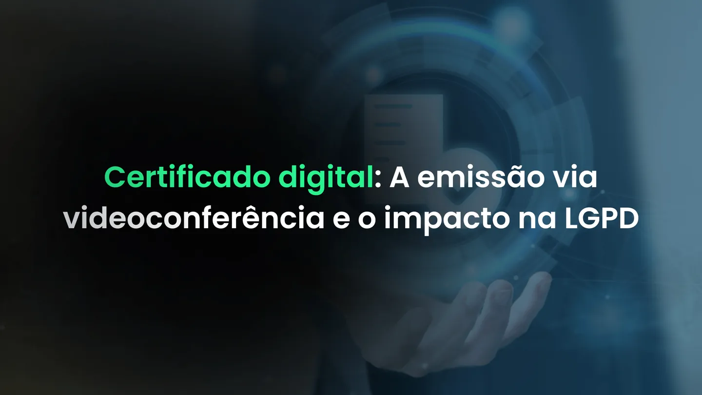 Certificado digital: A emissão via videoconferência e o impacto na LGPD