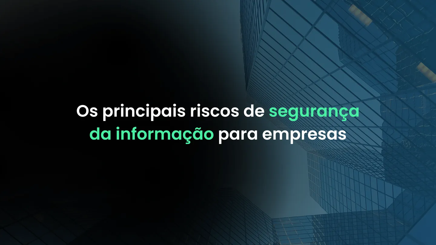 Os principais riscos de segurança da informação para empresas