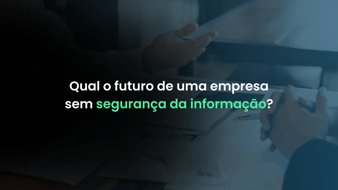 Qual o futuro de uma empresa sem segurança da informação?