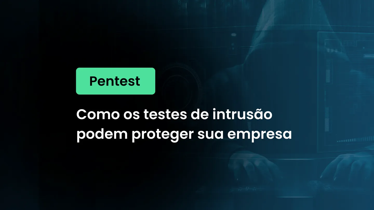 Pentest: Como os testes de intrusão podem proteger sua empresa