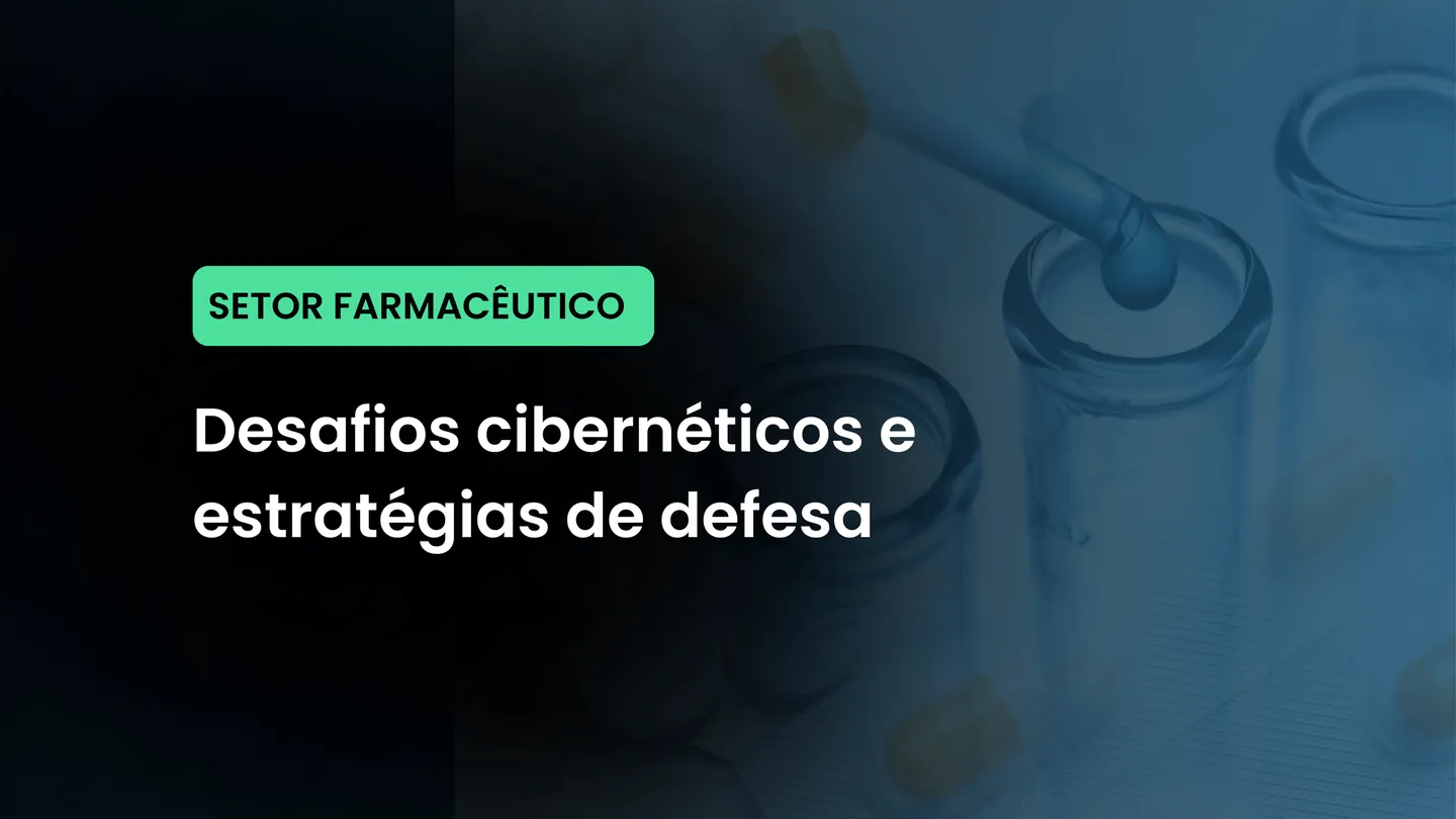 Setor Farmacêutico: desafios cibernéticos e estratégias de defesa