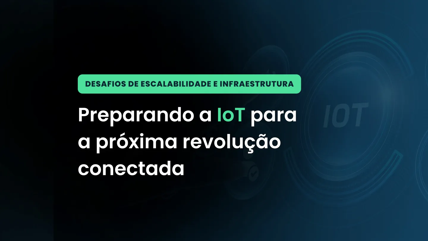 Desafios de escalabilidade e infraestrutura: Preparando a IoT para a próxima revolução conectada