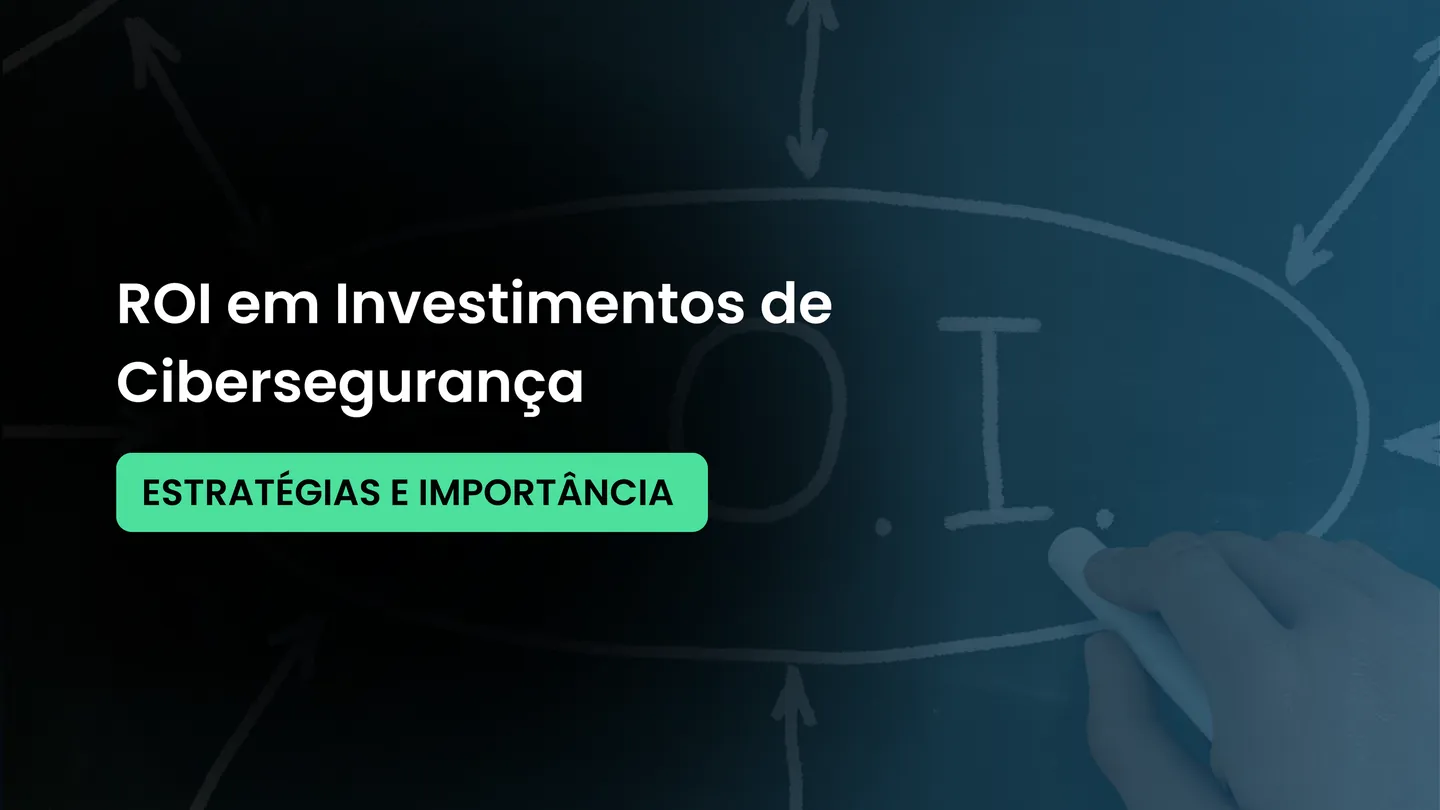 ROI em Investimentos de Cibersegurança: Estratégias e Importância