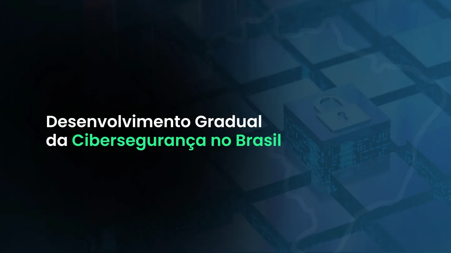 Desenvolvimento Gradual da Cibersegurança no Brasil: Uma Jornada Estratégica em Meio ao Cenário Digital Desafiador