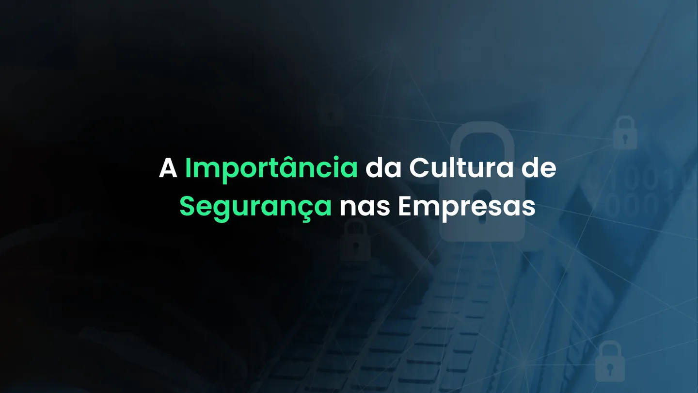 A Importância da Cultura de Segurança nas Empresas