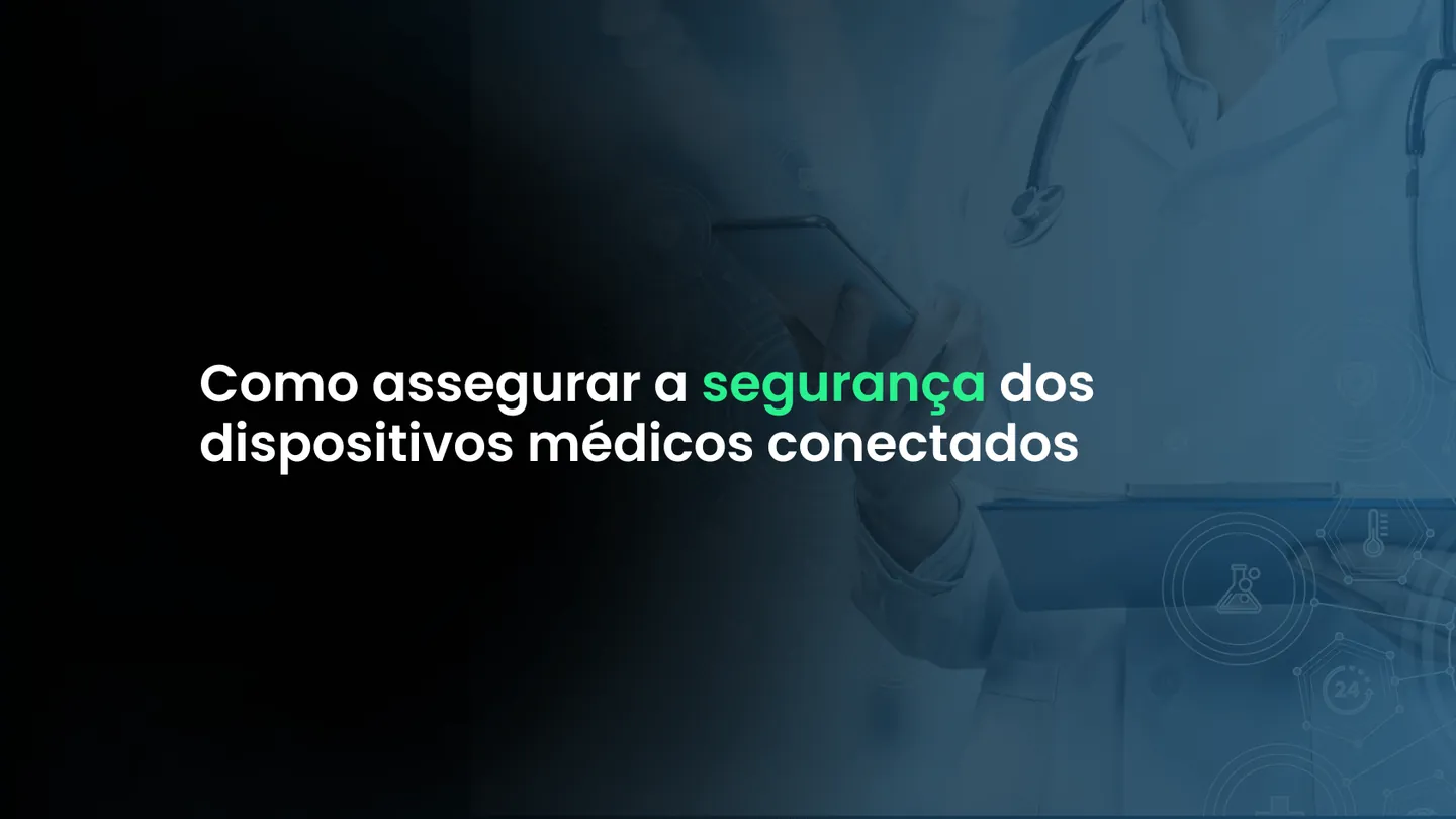 Como assegurar a segurança dos dispositivos médicos conectados