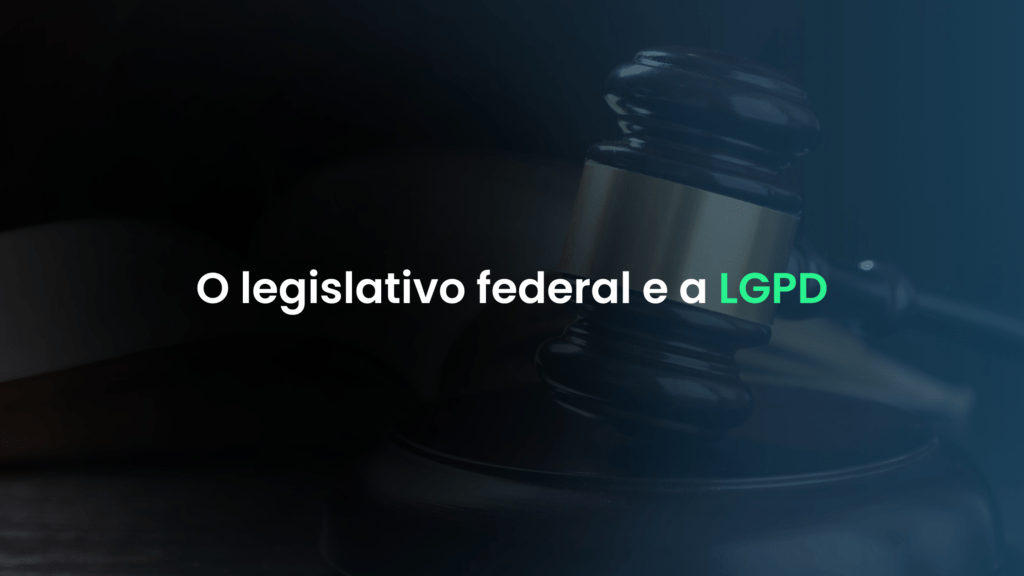 O legislativo federal e a LGPD